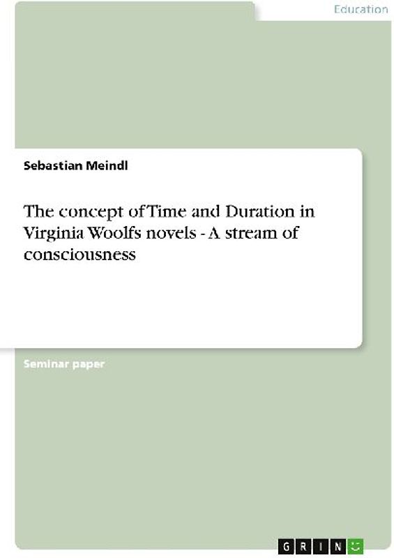 The concept of Time and Duration in Virginia Woolfs novels - A stream of consciousness