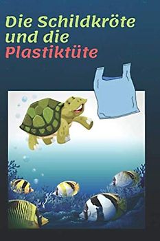 Die Schildkröte und die Plastiktüte: Eine wunderbare Geschichte und Bilderbuch für Kinder ab 3 Jahre, Kindergeschichte, Kinderbuch mit schöne Bilder