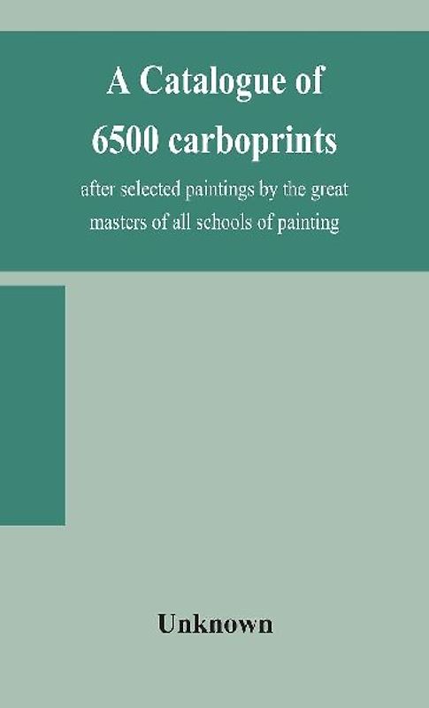 A Catalogue Of 6500 Carboprints, After Selected Paintings By The Great Masters Of All Schools Of Painting