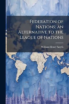 Federation of Nations; an Alternative to the League of Nations