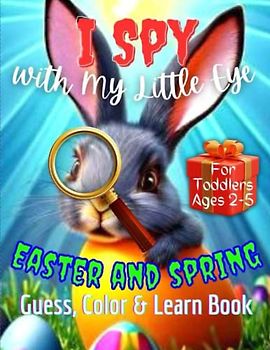 I Spy with My Little Eye Easter and Spring: Guess, Color & Learn Book for Toddlers Ages 2-5 | Fun Educational Interactive Guessing game | Learn the Alphabet A-Z Activity Book | Easter Basket Stuffers
