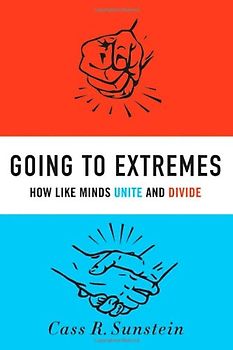 Going to Extremes: How Like Minds Unite and Divide - Sunstein, Cass R.