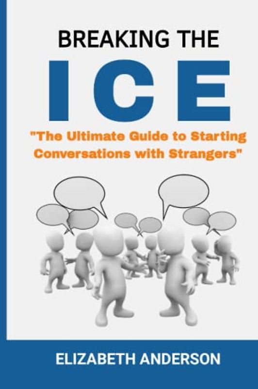 Breaking the Ice: The Ultimate Guide to Starting Conversation with Strangers
