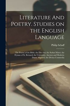 Literature And Poetry. Studies on the English Language; the Poetry of the Bible; the Dies Iræ; the Stabat Mater; the Hymns of St. Bernard; the Univers