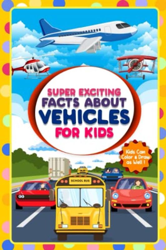 Super Exciting Facts about Vehicles for Kids: Exciting Facts and Coloring for Kids (Super Exciting Facts for Kids)