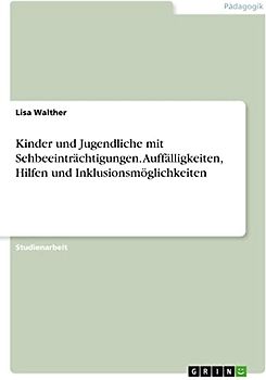 Kinder und Jugendliche mit Sehbeeinträchtigungen. Auffälligkeiten, Hilfen und Inklusionsmöglichkeiten