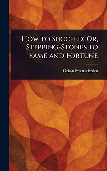 How to Succeed; Or, Stepping-Stones to Fame and Fortune