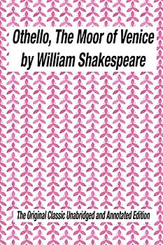 OTHELLO, THE MOOR OF VENICE by William Shakespeare The Original Classic Unabridged and Annotated Edition: The Complete Novel of William Shakespeare, ... novel original text With Modern Cover Version