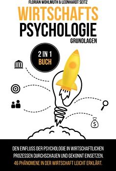 Wirtschaftspsychologie - Grundlagen: 2 in 1 Buch | Den Einfluss der Psychologie in wirtschaftlichen Prozessen durchschauen und gekonnt einsetzen. 46 Phänomene in der Wirtschaft leicht erklärt.