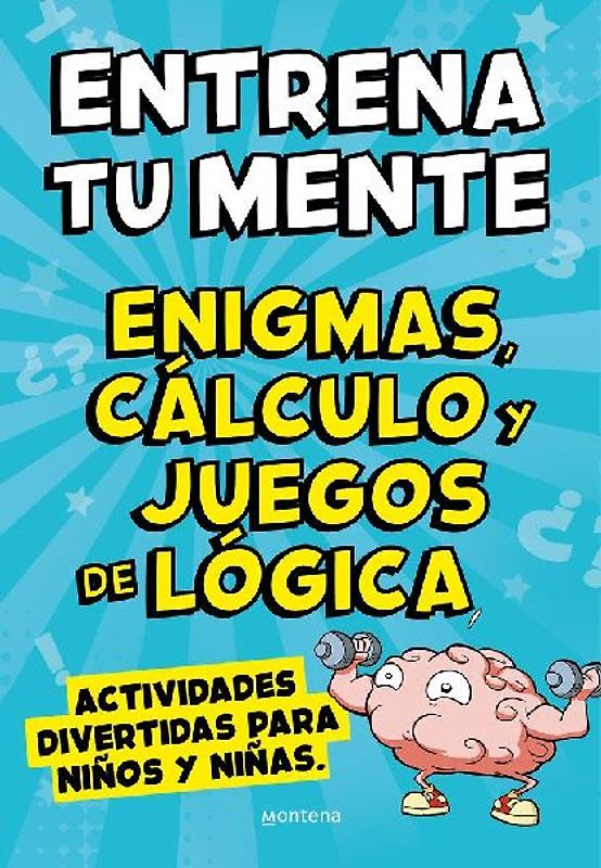 Entrena tu mente con enigmas, cálculo y juegos de lógica : actividades divertidas para niños y niñas