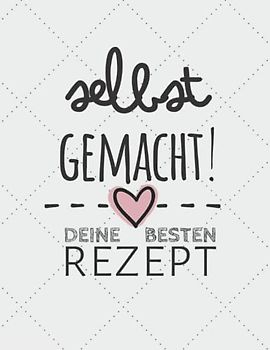 selbst gemacht! - deine besten Rezepte: Rezeptbuch zum selber schreiben