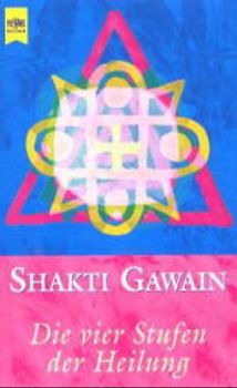 Die vier Stufen der Heilung. Das Geheimnis gesunden Lebens auf den vier Ebenen der Existenz