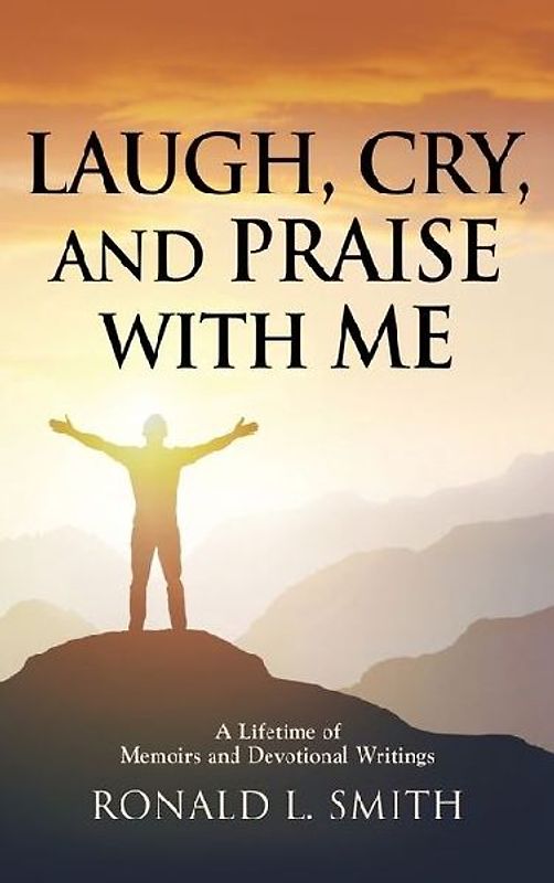 "Laugh, Cry, and Praise with Me"