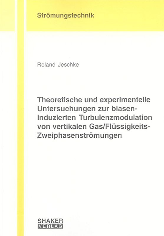 Theoretische und experimentelle Untersuchungen zur blaseninduzierten Turbulenzmodulation von vertikalen Gas/Flüssigkeits-Zweiphasenströmungen