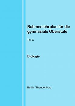 Rahmenlehrplan für die gymnasiale Oberstufe - Biologie - Teil C - Jahrgangsstufen 11-13 (Berlin/Brandenburg)