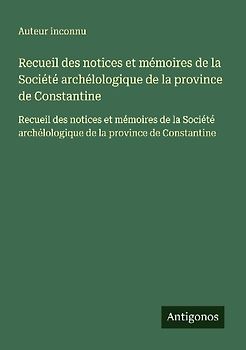 Recueil des notices et mémoires de la Société archélologique de la province de Constantine