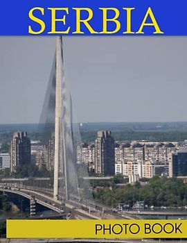 Serbia Photo Book: Serbia's Fascinating History Through Colorful Pages For All Ages Relaxation And Stress Relief | Ideal Gift For Special Occasions