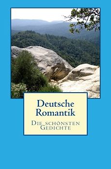 Deutsche Romantik: Die schoensten Gedichte