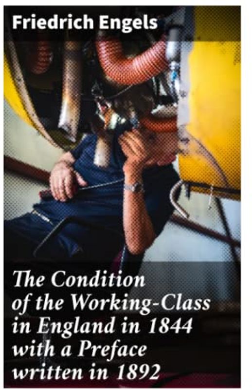 The Condition of the Working-Class in England in 1844 with a Preface written in 1892