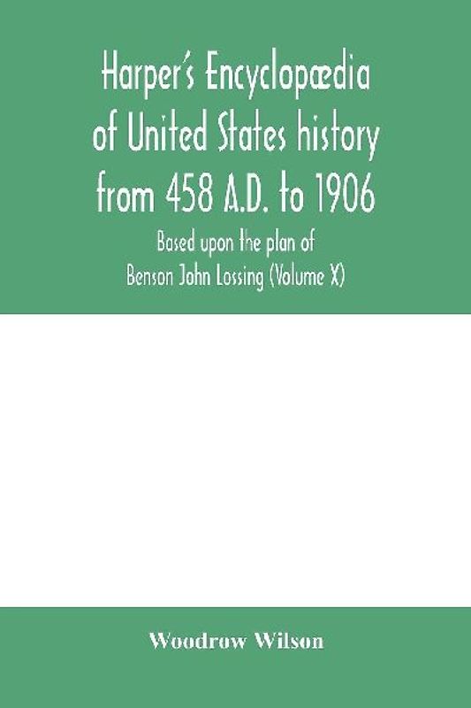 Harper's encyclopædia of United States history from 458 A.D. to 1906, based upon the plan of Benson John Lossing (Volume X)
