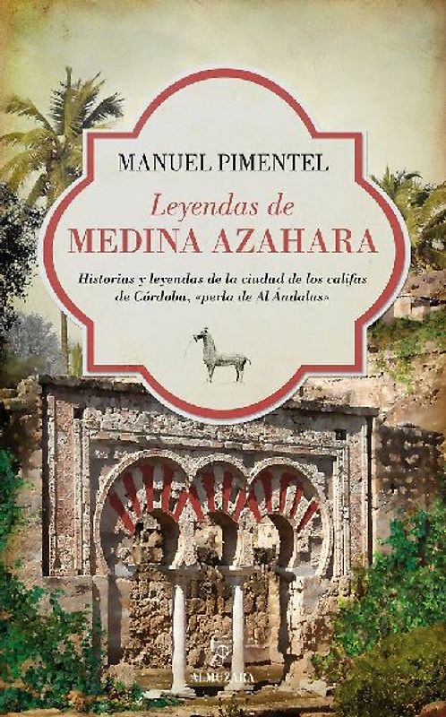 Leyendas de Medina Azahara : historias y leyendas de la ciudad de los califas de Córdoba, 'perla de al Ándalus'