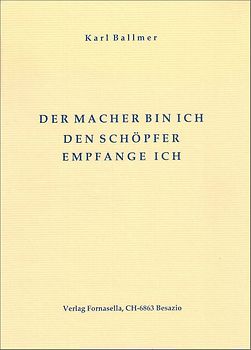 Der Macher bin ich den Schöpfer empfange ich