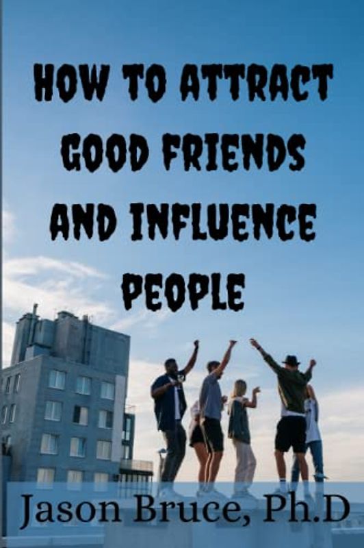 How to attract good friends and influence people: Effective ways of improving social skills