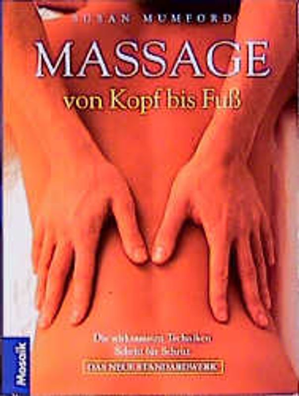 Massage von Kopf bis Fuss. Die wirksamsten Techniken Schritt für Schritt