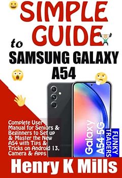 Simple Guide to SAMSUNG GALAXY A54: Complete User Manual for Seniors & Beginners to Set up & Master the New A54 with Tips & Tricks on Android 13, Camera & Apps (Samsung by Funky Traders)