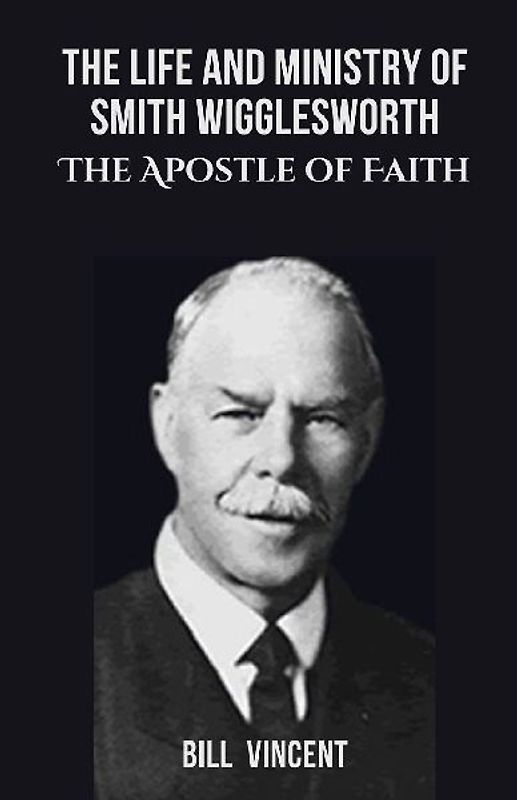 The Life and Ministry of Smith Wigglesworth