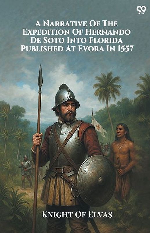A Narrative Of The Expedition Of Hernando De Soto Into Florida Published At Evora In 1557