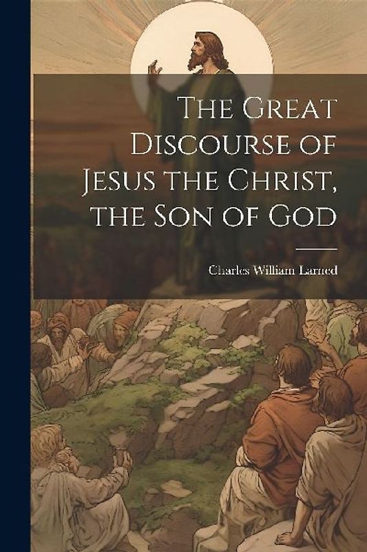 The Great Discourse of Jesus the Christ, the Son of God