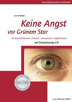 Keine Angst vor Grünem Star. Ein Buch für Patienten: Ursachen - Hintergründe - Begleittherapie