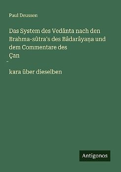 Das System des Vedânta nach den Brahma-sûtra's des Bâdarâya¿a und dem Commentare des Çan¿kara über dieselben