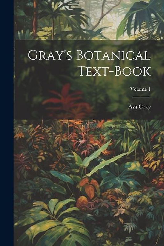 Gray's Botanical Text-Book; Volume 1