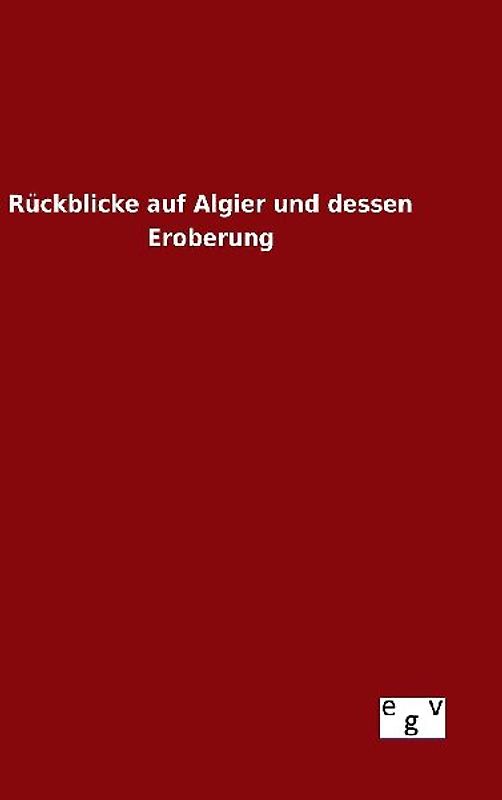 Rückblicke auf Algier und dessen Eroberung
