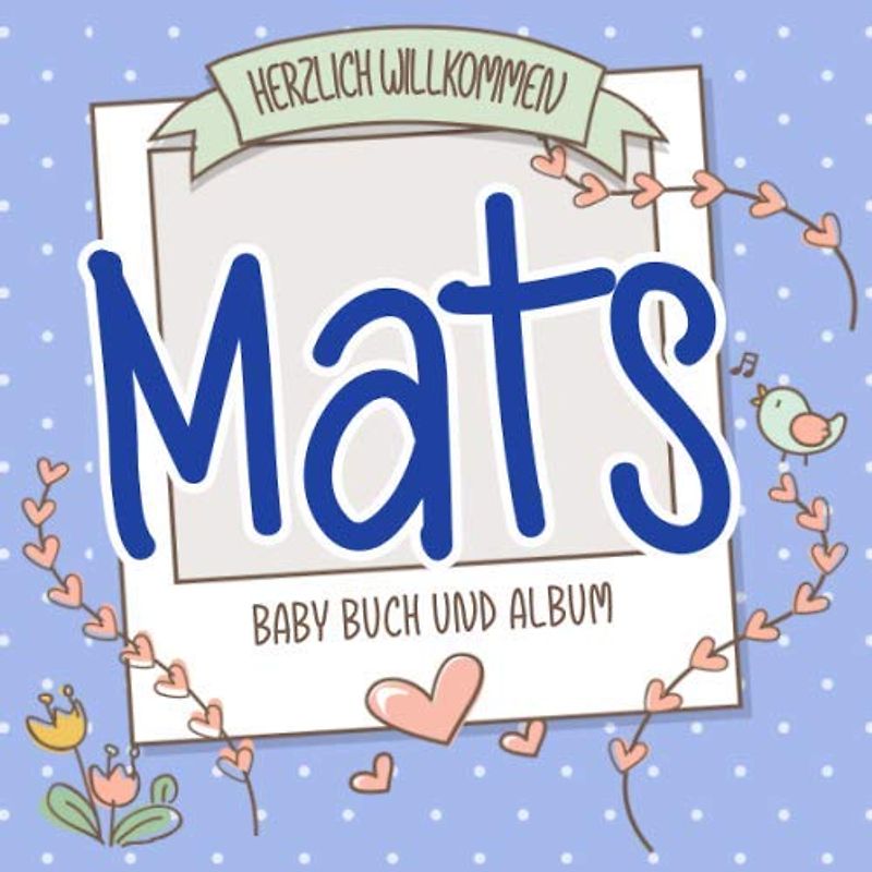 Herzlich Willkommen Mats - Baby Buch und Album: Personalisiertes Babybuch und Babyalbum, Geschenk zu Schwangerschaft und Geburt, Baby Name auf dem Cover