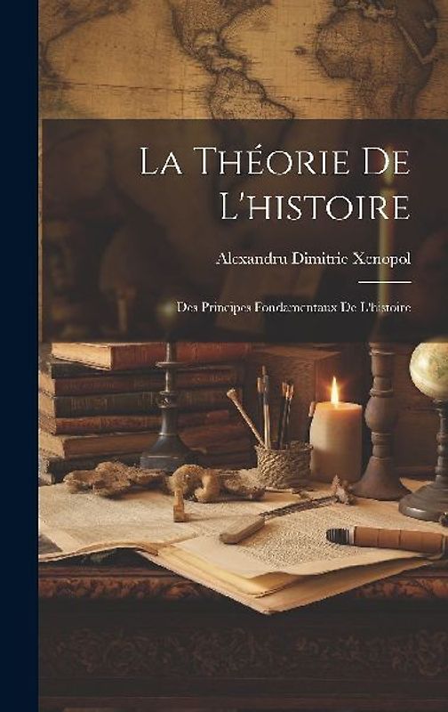 La Théorie De L'histoire: Des Principes Fondamentaux De L'histoire