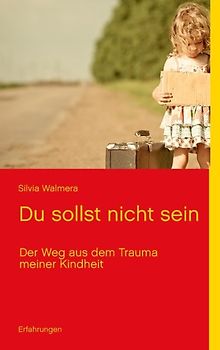 Du sollst nicht sein. Der Weg aus dem Trauma meiner Kindheit