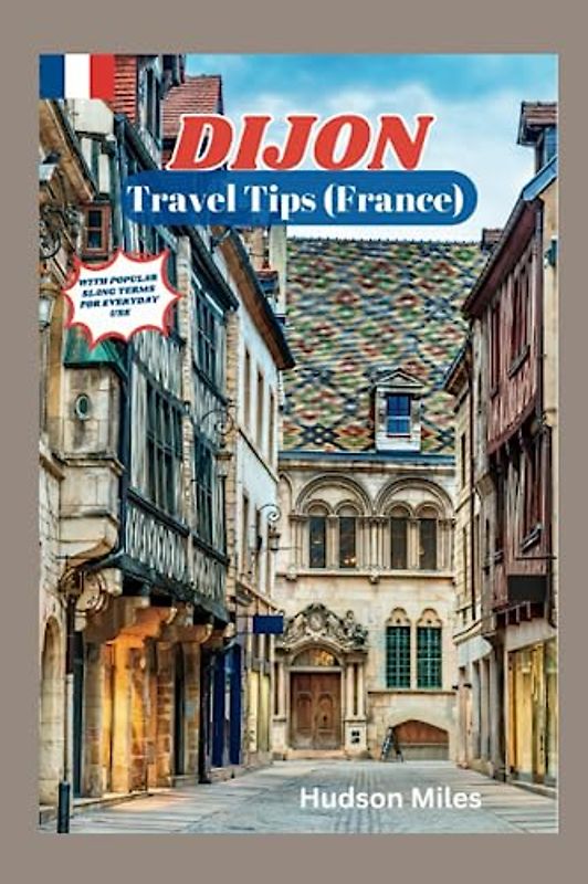 Dijon Travel Tips (France): Discover the most up-to-date and amazing places to explore in Dijon, along with current information and guides on when to go, what to do, and the best places to see