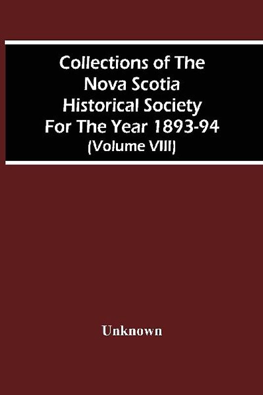 Collections Of The Nova Scotia Historical Society For The Year 1893-94 (Volume Viii)
