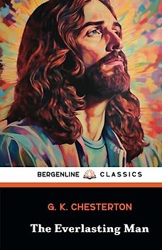 The Everlasting Man: The Christian Apologetics Classic (Annotated)