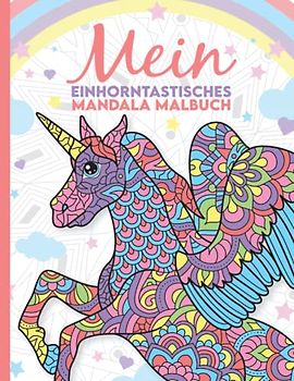 Mein einhorntastisches Mandala Malbuch: 50 wunderschöne Einhorn Mandalas für Kinder ab 8 Jahren zum Ausmalen und Entspannen.
