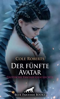Der fünfte Avatar | Erotische Fantasy Geschichte: Sie erleben erotische Wonnen und müssen bestimmte Aufgaben meistern ... (Love, Passion & Sex)