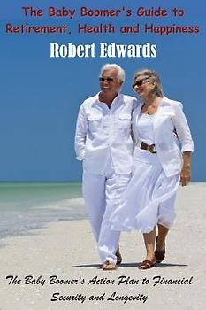 The Baby Boomer's Guide To Retirement, Health & Happiness