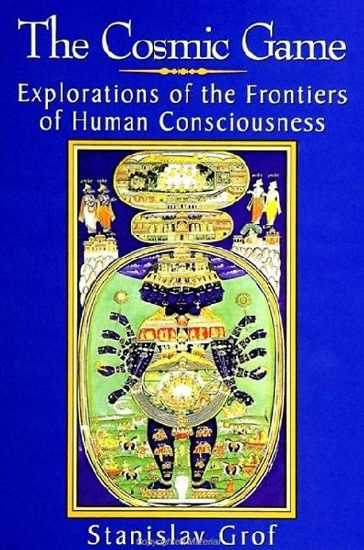 The Cosmic Game: Explorations of the Frontiers of Human Consciousness (S U N Y Series in Transpersonal and Humanistic Psychology) (Suny Series, Transpersonal Psychology) - Grof, Stanislav