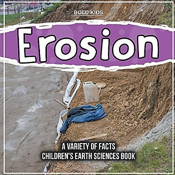 Erosion | A Variety Of Facts | Children's Earth Sciences Book