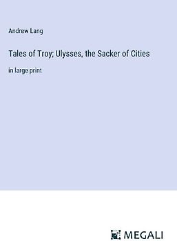 Tales of Troy; Ulysses, the Sacker of Cities
