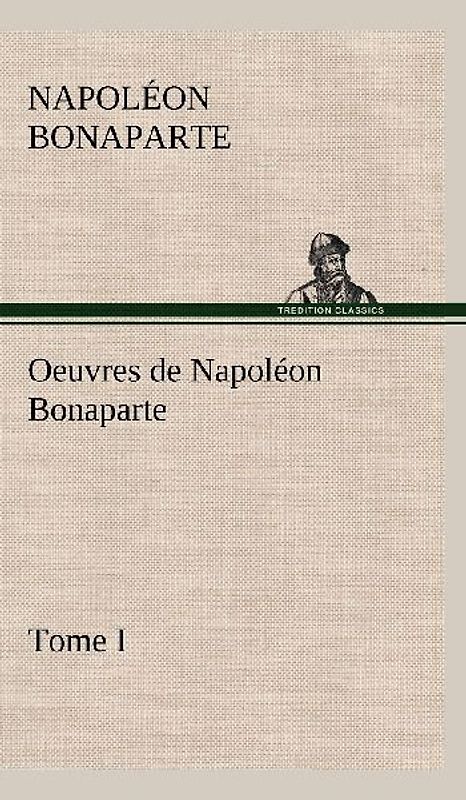 Oeuvres de Napoléon Bonaparte, Tome I.