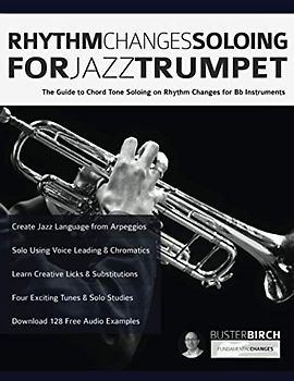 Rhythm Changes Soloing for Jazz Trumpet: The Guide to Chord Tone Soloing on Rhythm Changes for Bb Instruments (Learn how to play trumpet, Band 1)